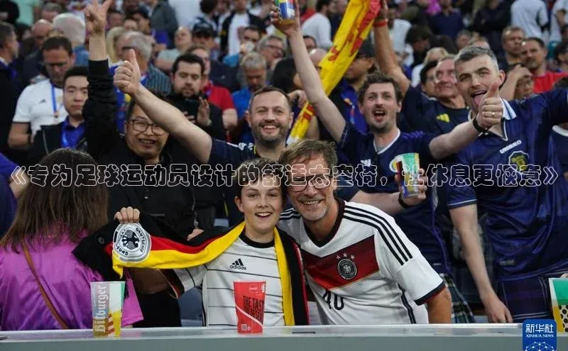 极悦娱乐网页版入口每日互动《专为足球运动员设计的舒适太空椅，让休息更惬意》