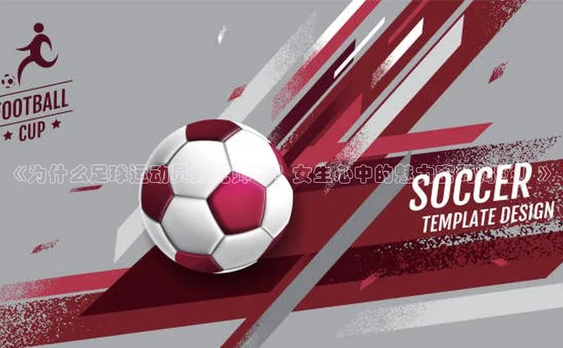 极悦app下载官网江铃新能源《为什么足球运动员如此帅气？女生心中的魅力密码揭秘！》