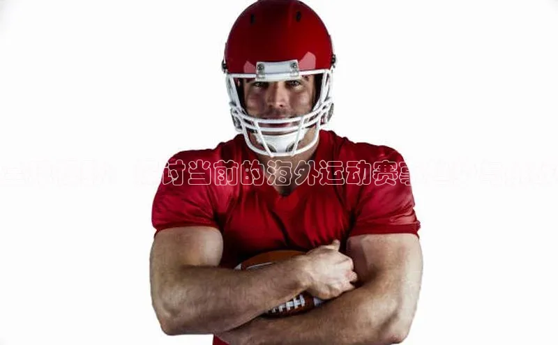 极悦娱乐58同城全球视野：探讨当前的海外运动赛事趋势与挑战