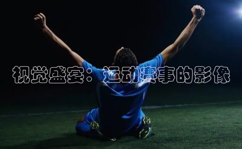 视觉盛宴：运动赛事的影像