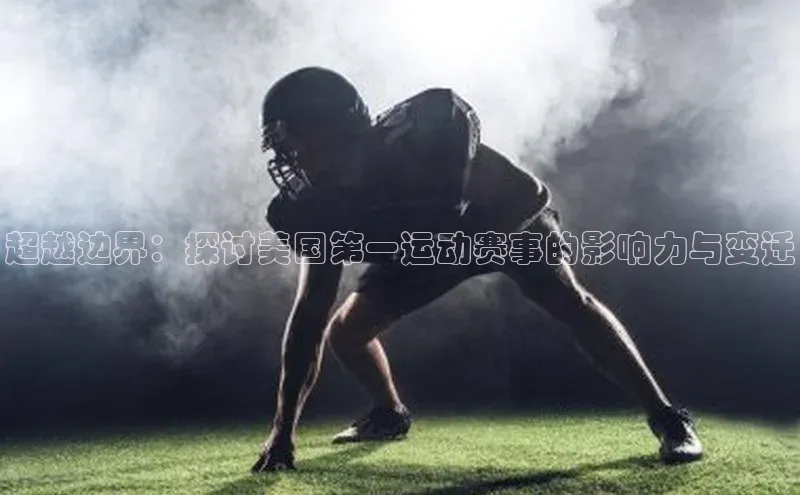 超越边界：探讨美国第一运动赛事的影响力与变迁