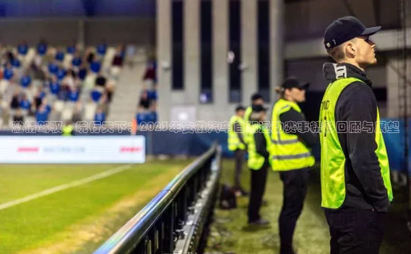 激情驾驭·皖行天下：2023年安徽汽车自驾运动赛事精彩回顾与展望