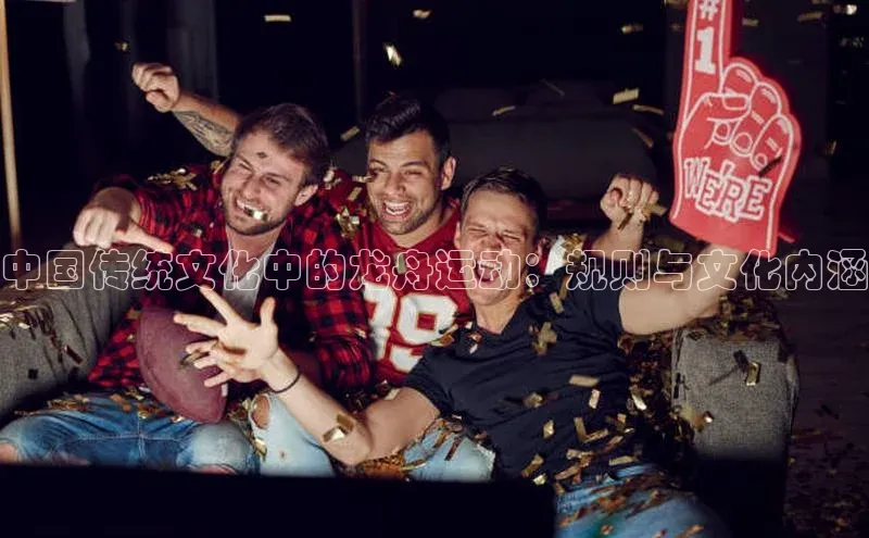 中国传统文化中的龙舟运动：规则与文化内涵