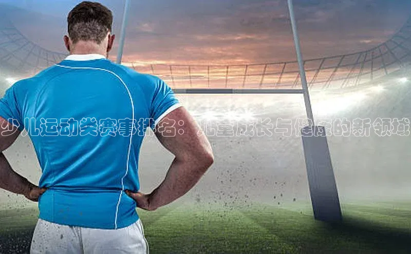 少儿运动类赛事排名：儿童成长与健康的新领域