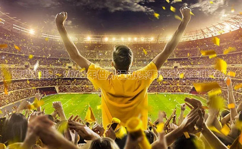 荣耀追踪：2023年世界运动赛事冠军奖金排行榜