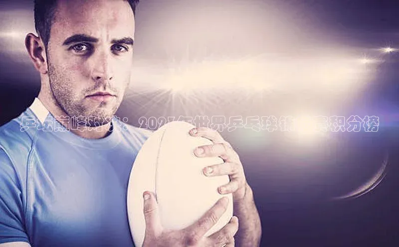 乒坛巅峰对决：2023年世界乒乓球锦标赛积分榜