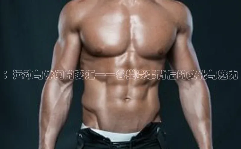 ：运动与休闲的交汇——各类赛事背后的文化与魅力