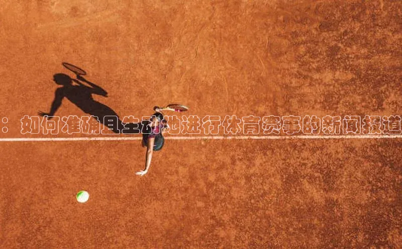 ：如何准确且生动地进行体育赛事的新闻报道