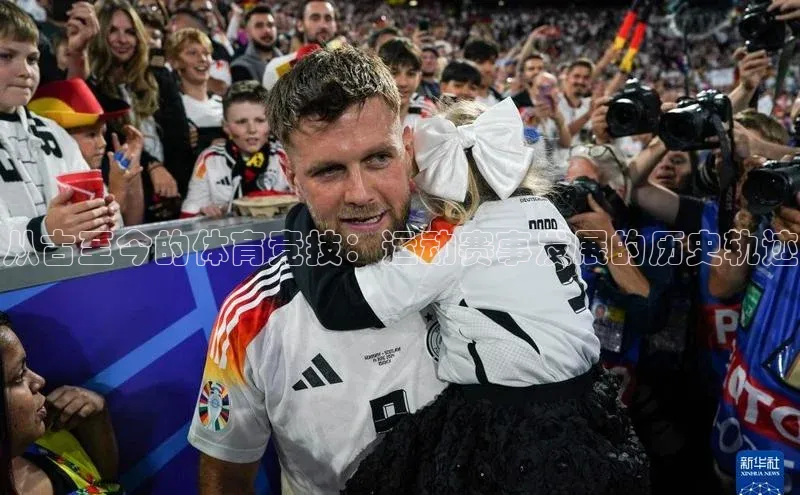 从古至今的体育竞技：运动赛事发展的历史轨迹