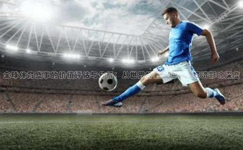 全球体育盛事的价值评估与分析：从世界杯到奥运会的经济影响深度
