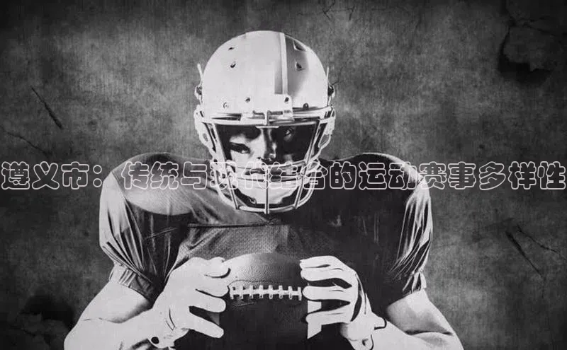 遵义市：传统与现代结合的运动赛事多样性